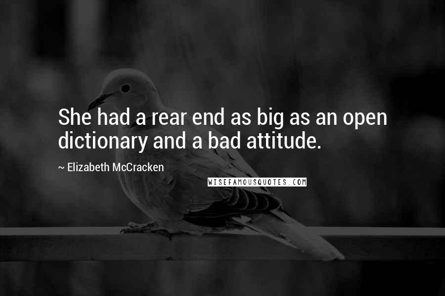 Elizabeth McCracken Quotes: She had a rear end as big as an open dictionary and a bad attitude.