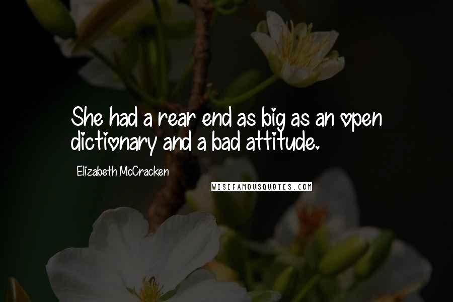 Elizabeth McCracken Quotes: She had a rear end as big as an open dictionary and a bad attitude.