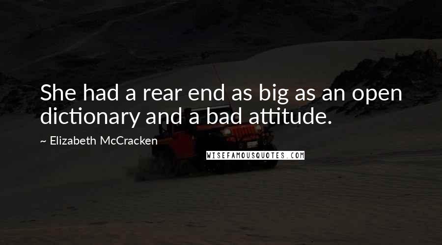 Elizabeth McCracken Quotes: She had a rear end as big as an open dictionary and a bad attitude.