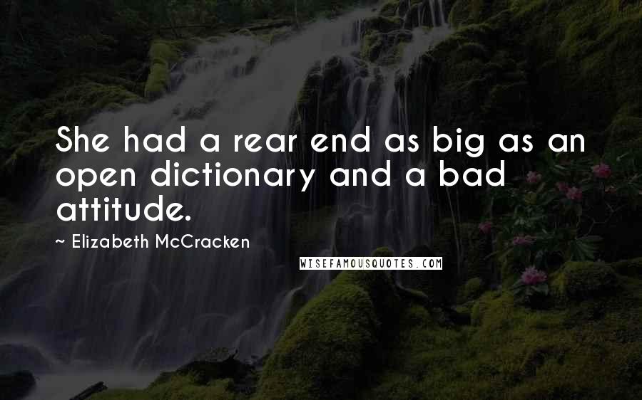 Elizabeth McCracken Quotes: She had a rear end as big as an open dictionary and a bad attitude.