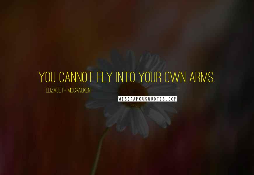 Elizabeth McCracken Quotes: You cannot fly into your own arms.