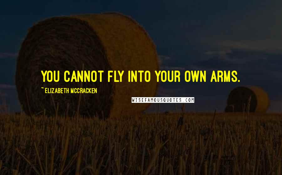 Elizabeth McCracken Quotes: You cannot fly into your own arms.