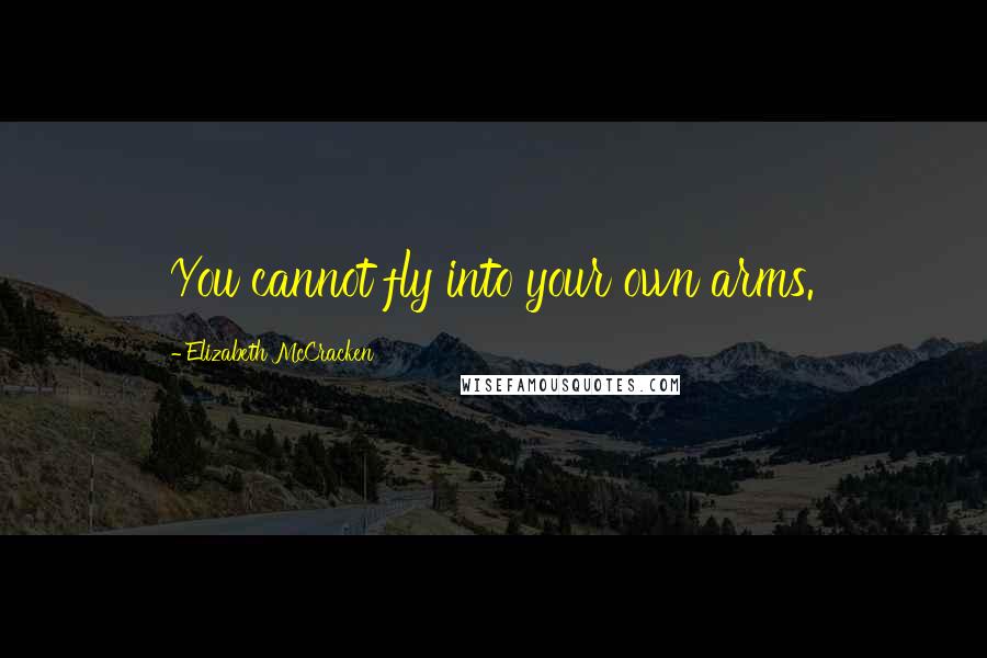 Elizabeth McCracken Quotes: You cannot fly into your own arms.