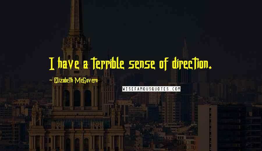 Elizabeth McGovern Quotes: I have a terrible sense of direction.