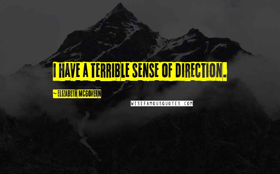 Elizabeth McGovern Quotes: I have a terrible sense of direction.