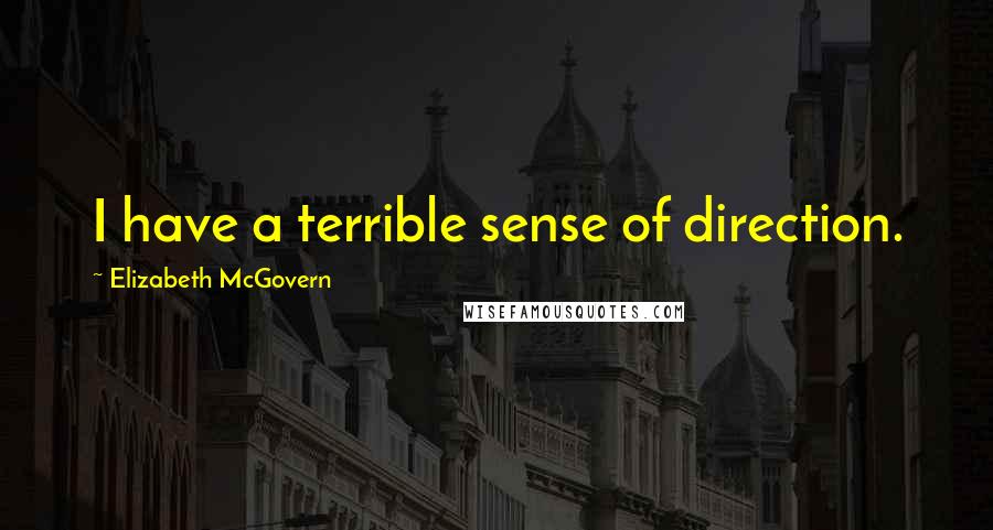 Elizabeth McGovern Quotes: I have a terrible sense of direction.