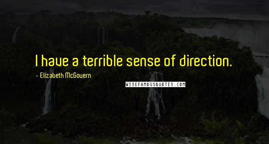 Elizabeth McGovern Quotes: I have a terrible sense of direction.