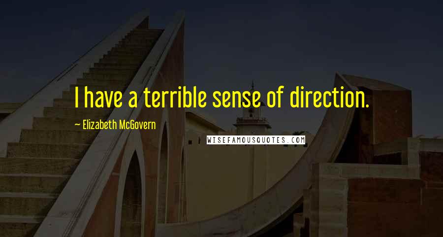 Elizabeth McGovern Quotes: I have a terrible sense of direction.