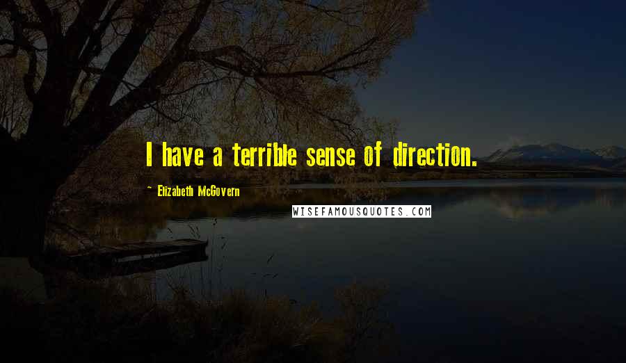 Elizabeth McGovern Quotes: I have a terrible sense of direction.