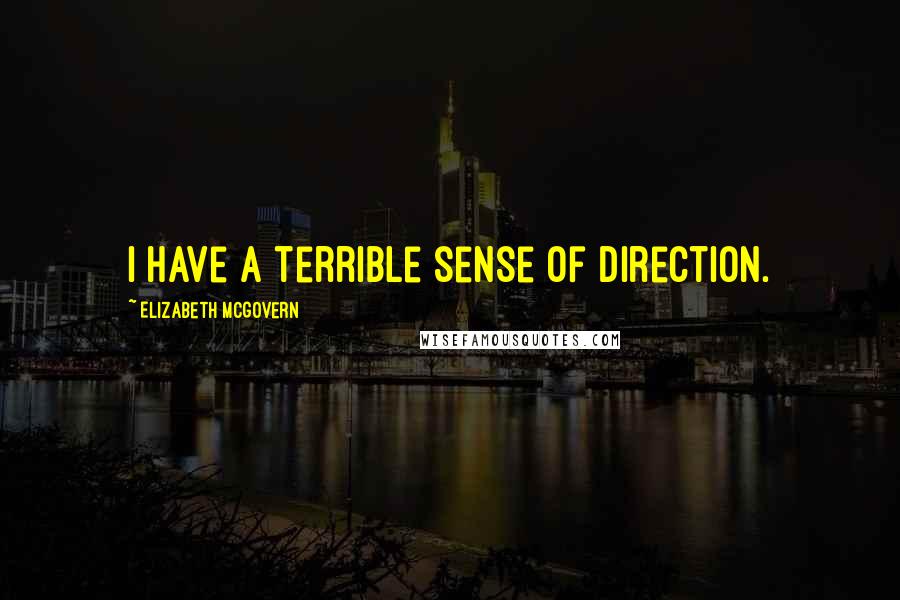 Elizabeth McGovern Quotes: I have a terrible sense of direction.