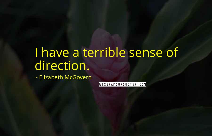 Elizabeth McGovern Quotes: I have a terrible sense of direction.