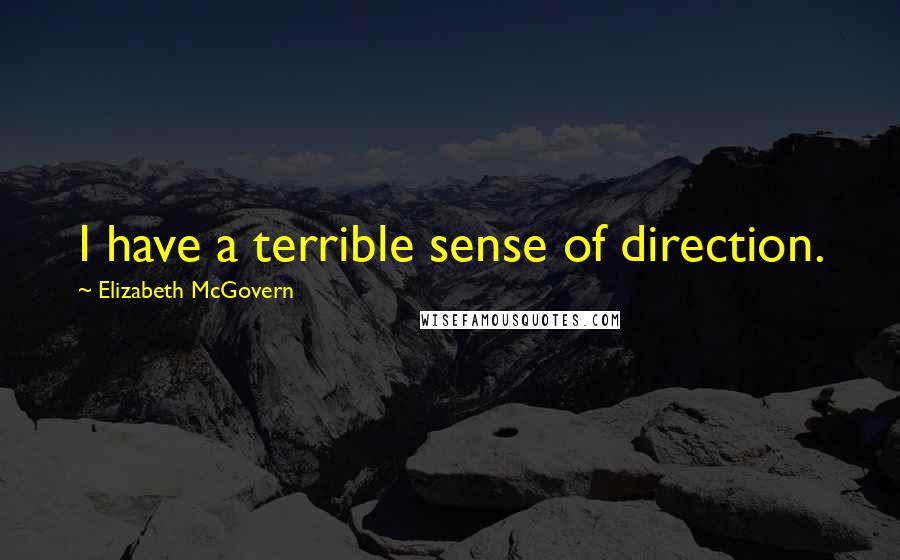 Elizabeth McGovern Quotes: I have a terrible sense of direction.