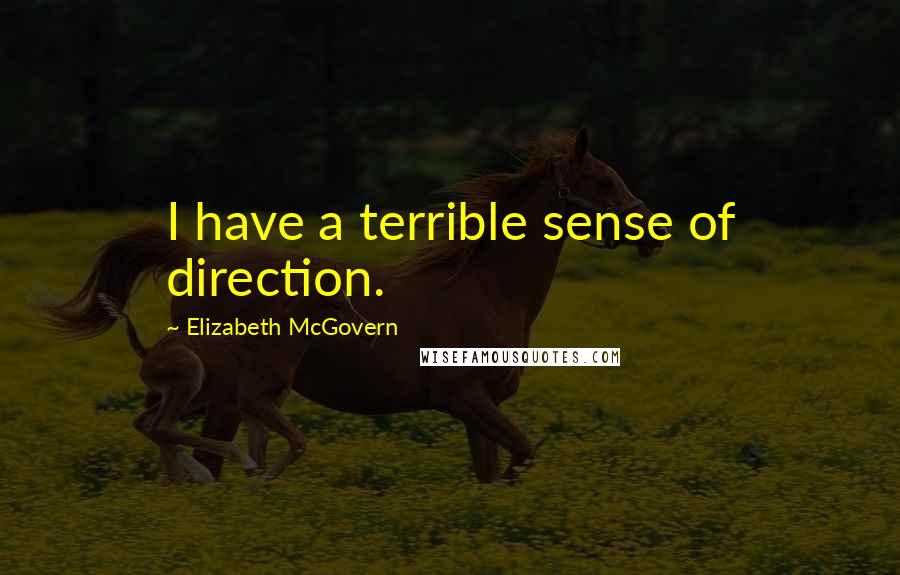 Elizabeth McGovern Quotes: I have a terrible sense of direction.