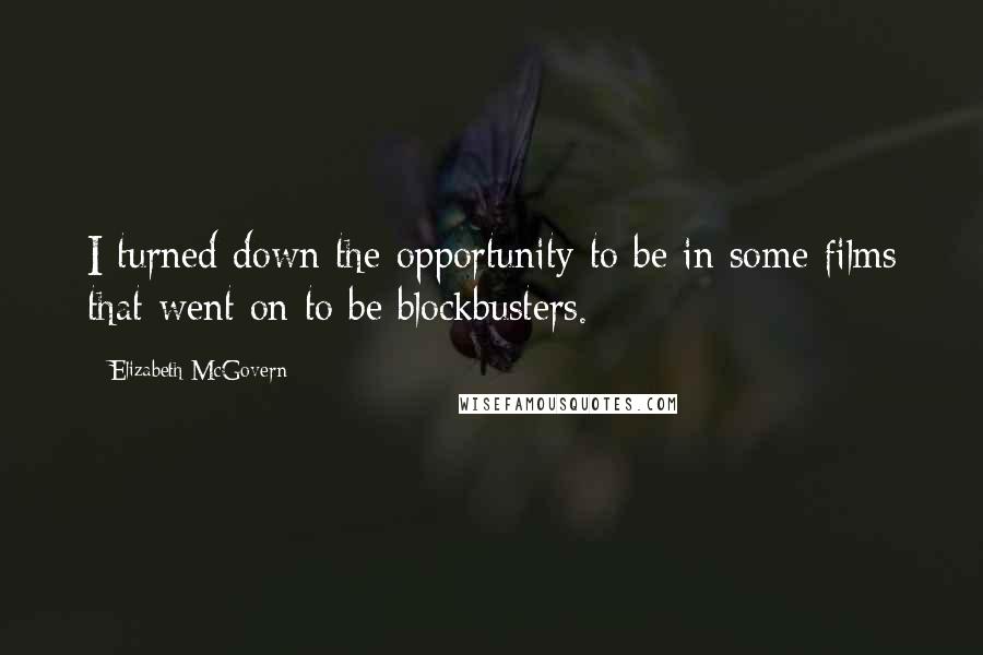 Elizabeth McGovern Quotes: I turned down the opportunity to be in some films that went on to be blockbusters.