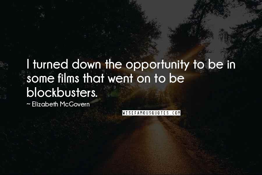 Elizabeth McGovern Quotes: I turned down the opportunity to be in some films that went on to be blockbusters.