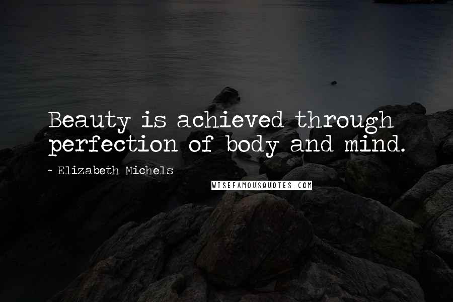 Elizabeth Michels Quotes: Beauty is achieved through perfection of body and mind.