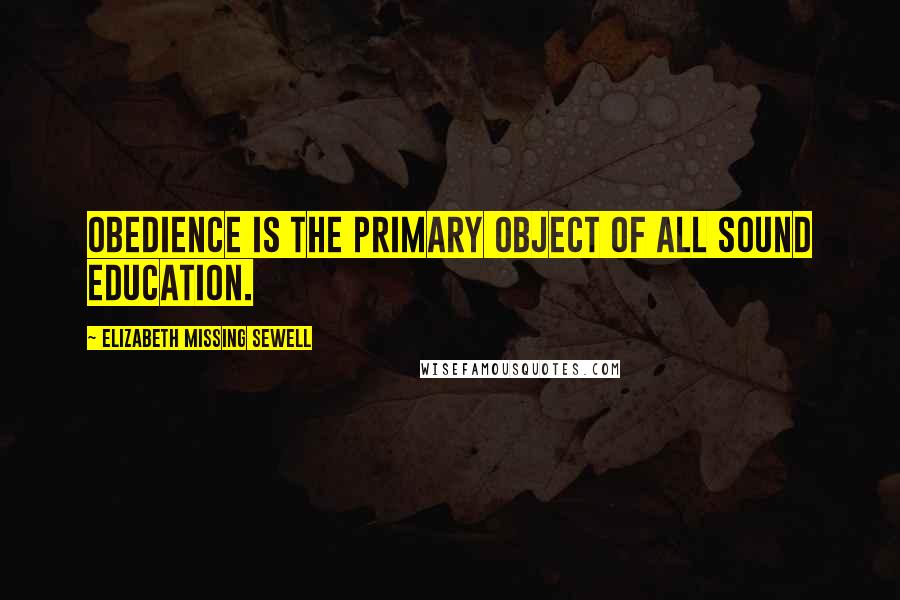 Elizabeth Missing Sewell Quotes: Obedience is the primary object of all sound education.