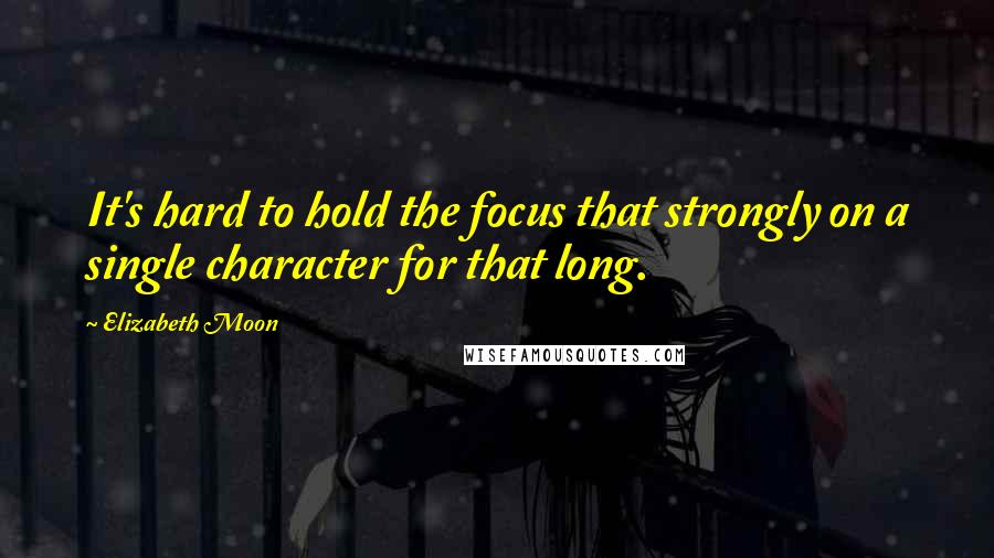 Elizabeth Moon Quotes: It's hard to hold the focus that strongly on a single character for that long.