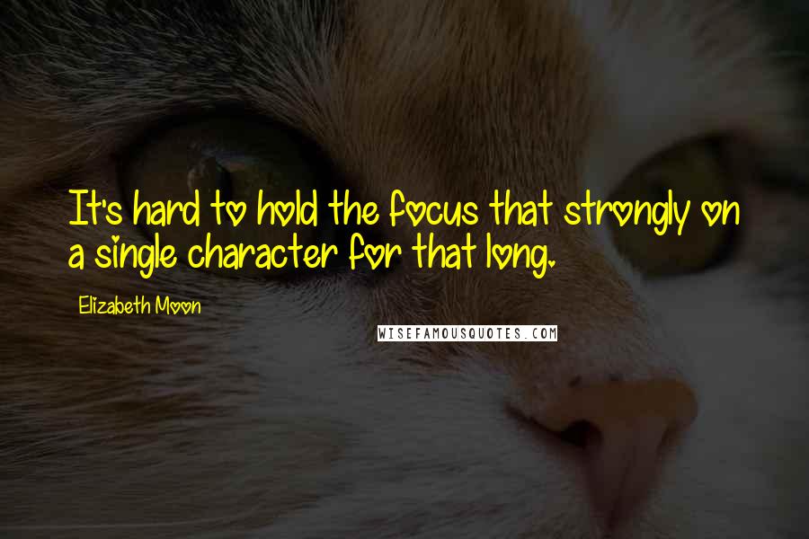 Elizabeth Moon Quotes: It's hard to hold the focus that strongly on a single character for that long.