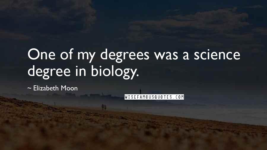 Elizabeth Moon Quotes: One of my degrees was a science degree in biology.