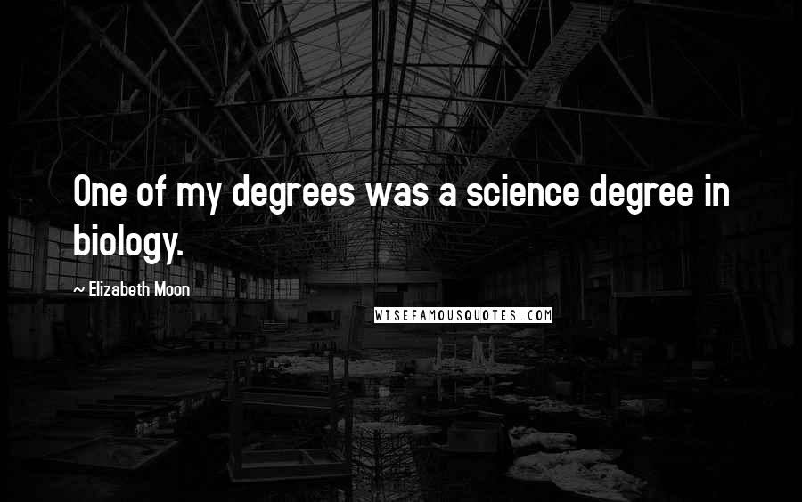 Elizabeth Moon Quotes: One of my degrees was a science degree in biology.