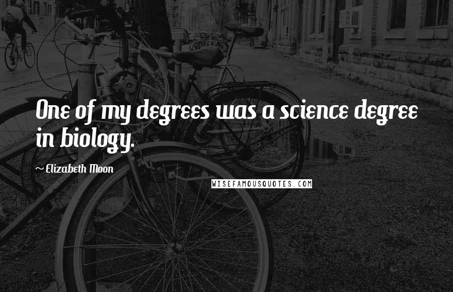 Elizabeth Moon Quotes: One of my degrees was a science degree in biology.