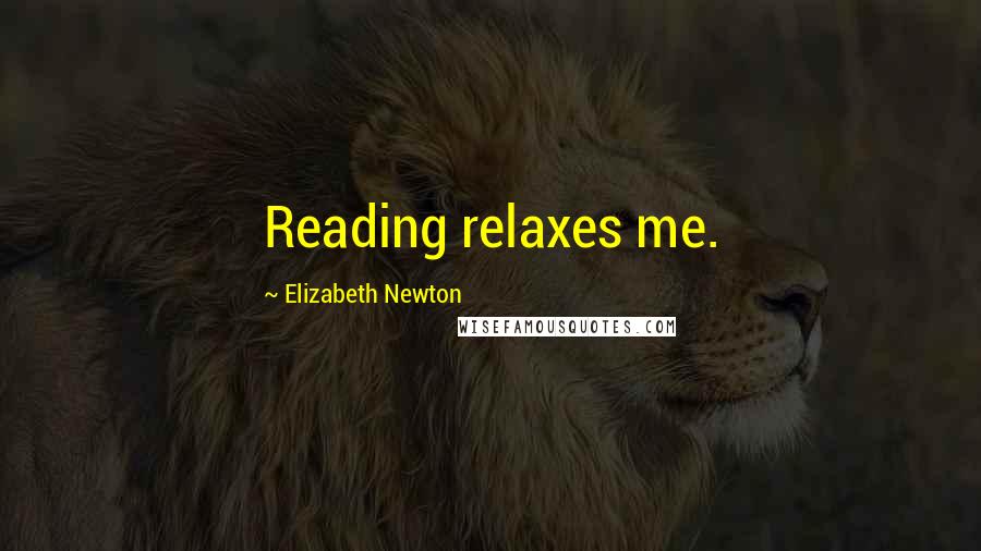 Elizabeth Newton Quotes: Reading relaxes me.