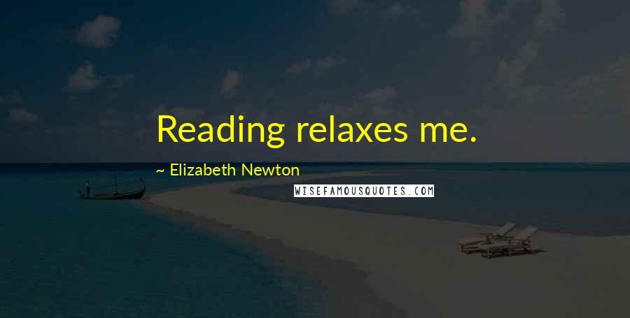 Elizabeth Newton Quotes: Reading relaxes me.