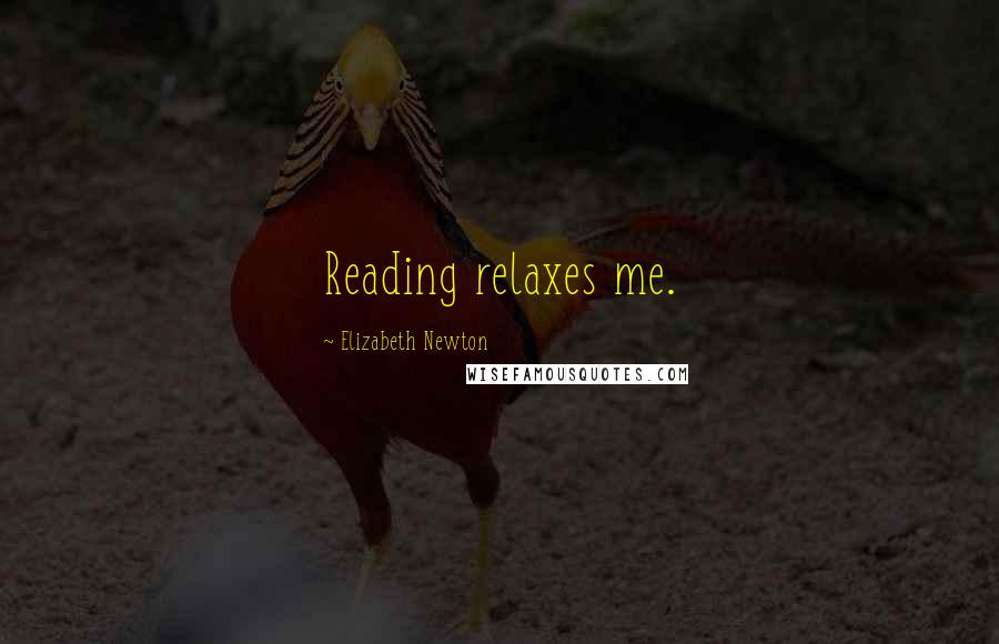Elizabeth Newton Quotes: Reading relaxes me.
