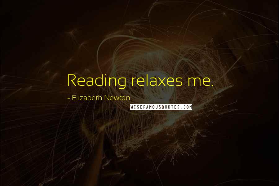 Elizabeth Newton Quotes: Reading relaxes me.