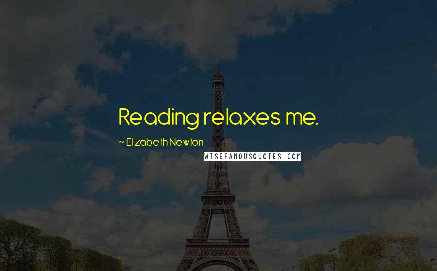 Elizabeth Newton Quotes: Reading relaxes me.
