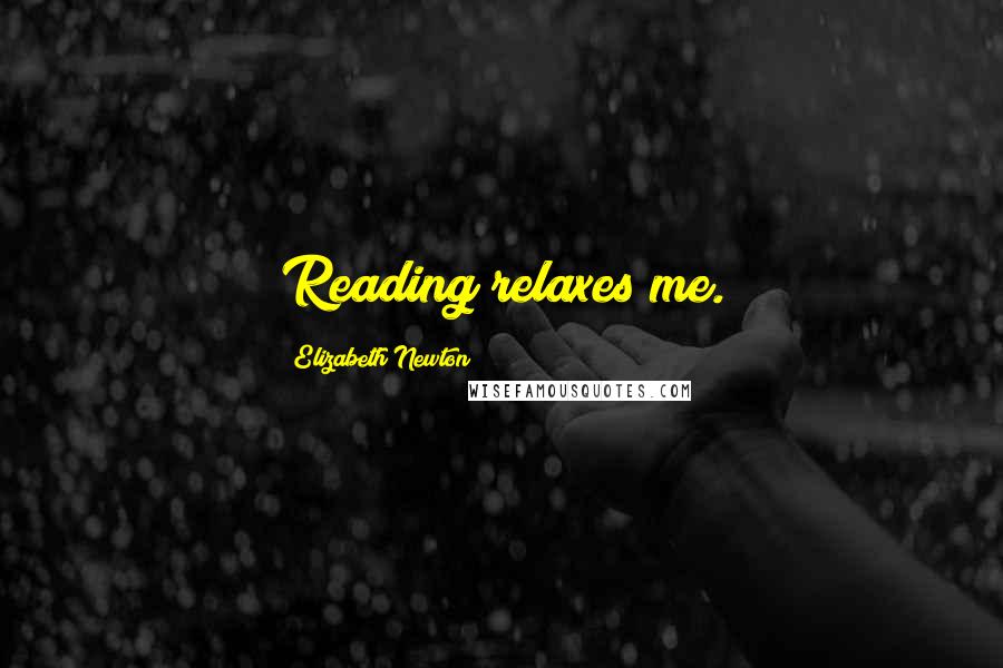 Elizabeth Newton Quotes: Reading relaxes me.