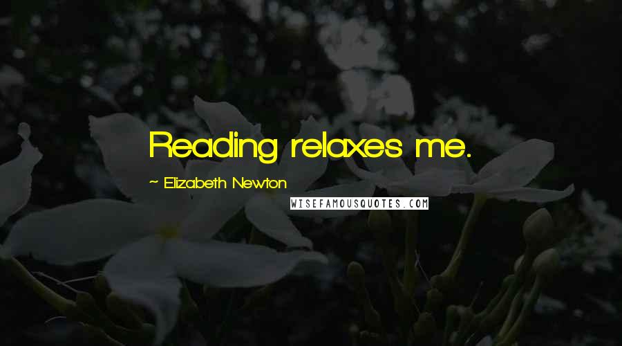 Elizabeth Newton Quotes: Reading relaxes me.