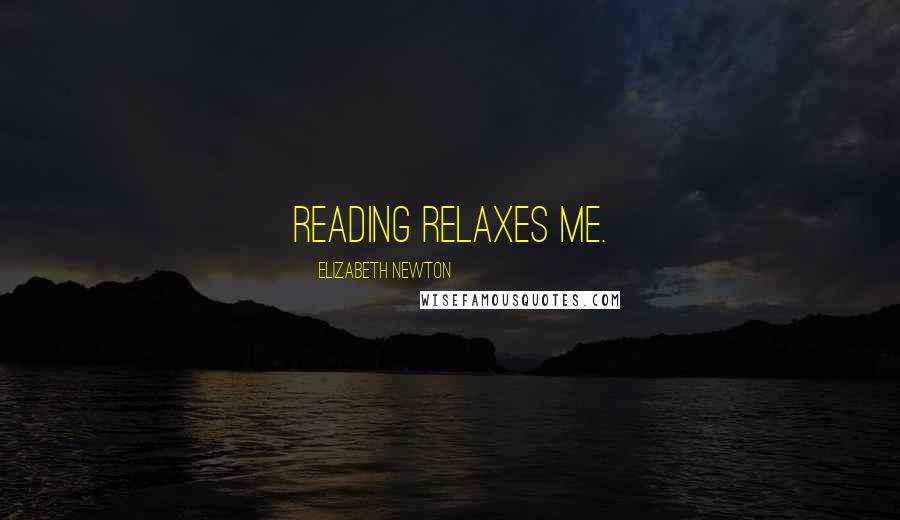 Elizabeth Newton Quotes: Reading relaxes me.