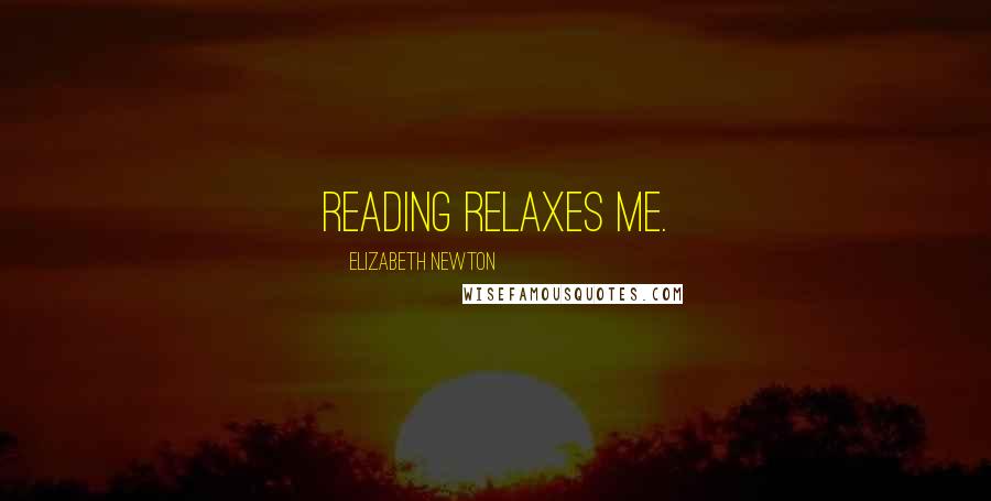 Elizabeth Newton Quotes: Reading relaxes me.