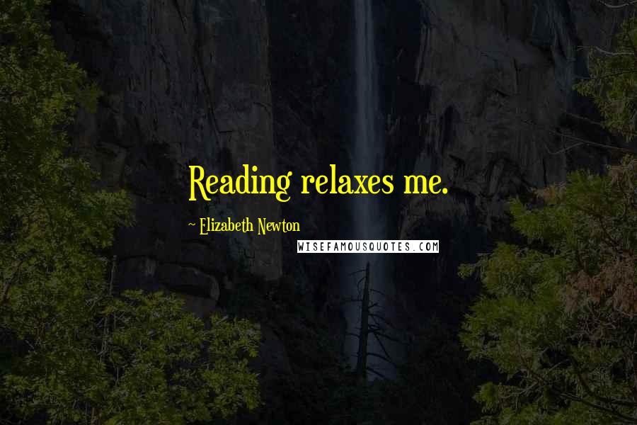 Elizabeth Newton Quotes: Reading relaxes me.