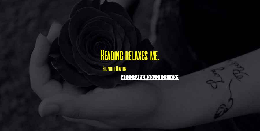 Elizabeth Newton Quotes: Reading relaxes me.