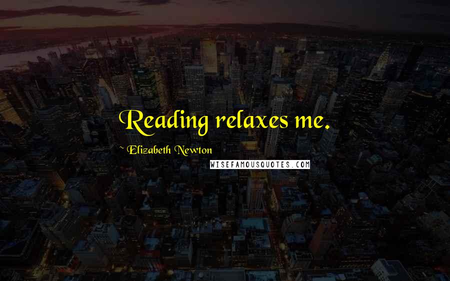 Elizabeth Newton Quotes: Reading relaxes me.