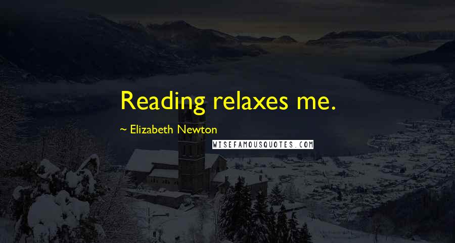 Elizabeth Newton Quotes: Reading relaxes me.
