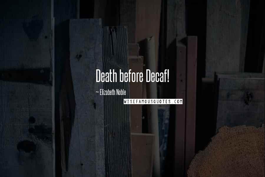 Elizabeth Noble Quotes: Death before Decaf!
