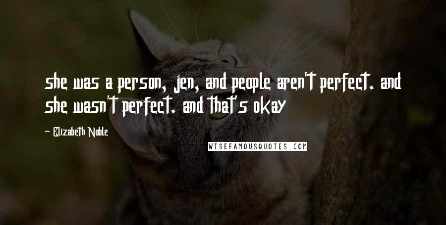 Elizabeth Noble Quotes: she was a person, jen, and people aren't perfect. and she wasn't perfect. and that's okay