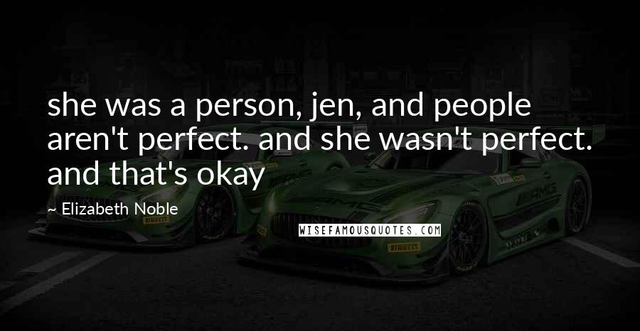 Elizabeth Noble Quotes: she was a person, jen, and people aren't perfect. and she wasn't perfect. and that's okay
