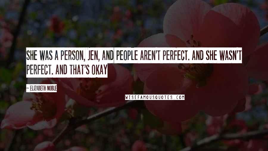 Elizabeth Noble Quotes: she was a person, jen, and people aren't perfect. and she wasn't perfect. and that's okay