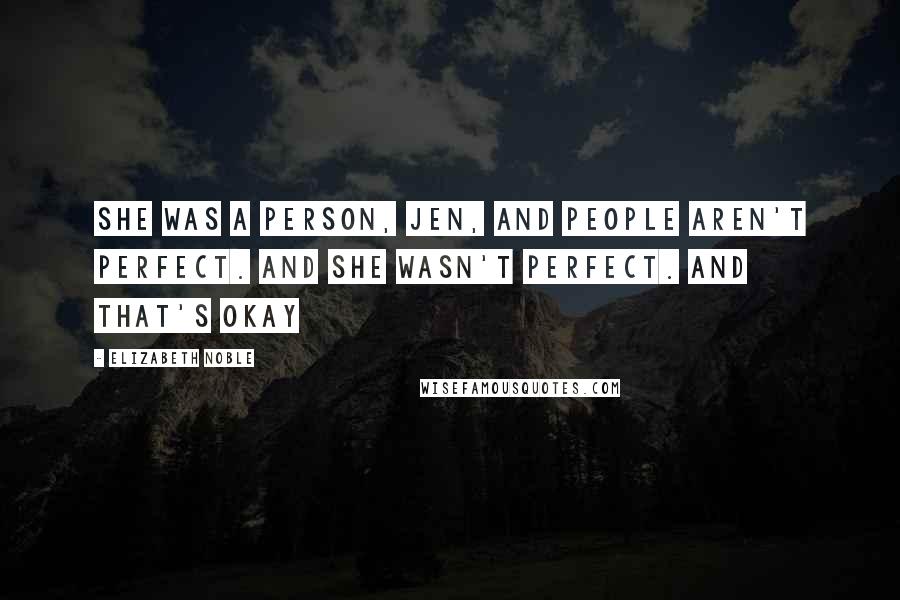 Elizabeth Noble Quotes: she was a person, jen, and people aren't perfect. and she wasn't perfect. and that's okay