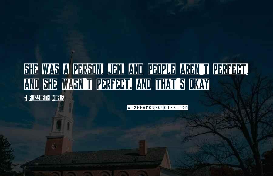 Elizabeth Noble Quotes: she was a person, jen, and people aren't perfect. and she wasn't perfect. and that's okay