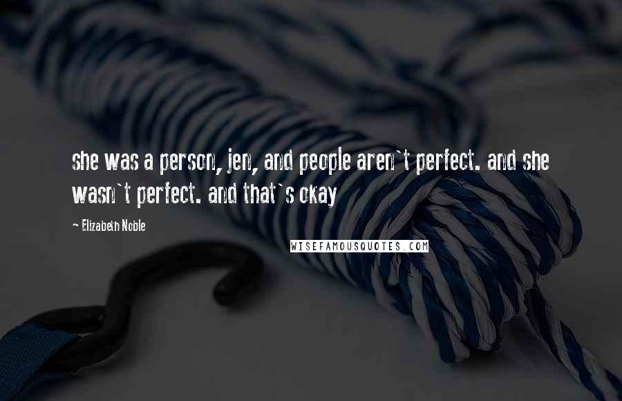 Elizabeth Noble Quotes: she was a person, jen, and people aren't perfect. and she wasn't perfect. and that's okay