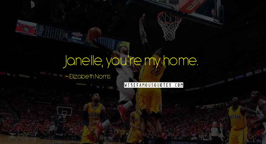 Elizabeth Norris Quotes: Janelle, you're my home.