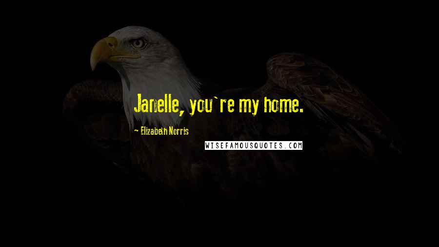 Elizabeth Norris Quotes: Janelle, you're my home.