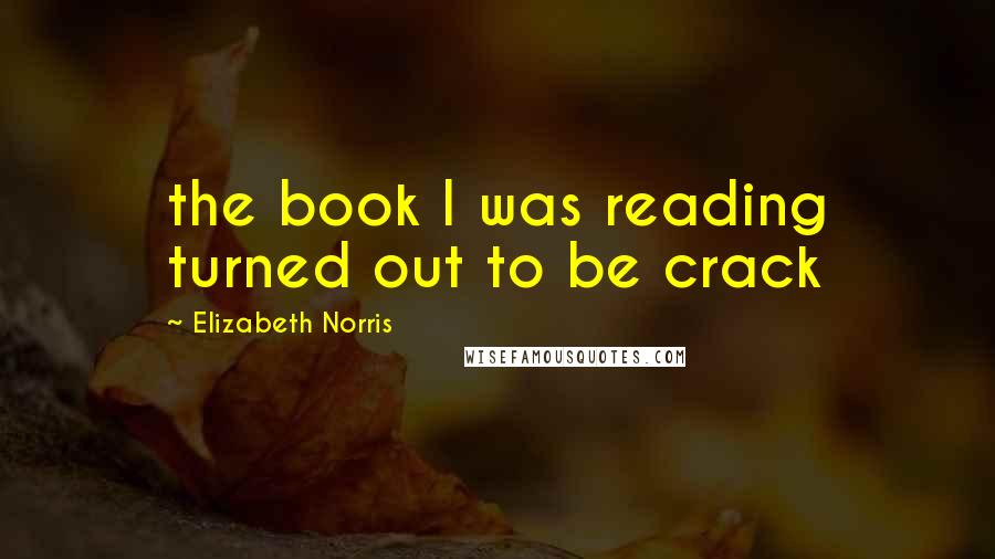 Elizabeth Norris Quotes: the book I was reading turned out to be crack