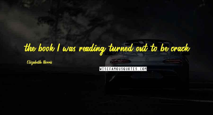 Elizabeth Norris Quotes: the book I was reading turned out to be crack